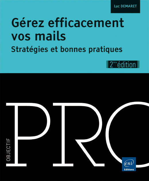 Gérez efficacement vos mails - Stratégies et bonnes pratiques (2ième édition)