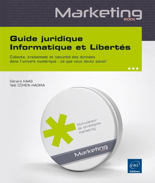 Guide juridique informatique et libertés - collecte, traitement et sécurité des données dans l'univers numérique, ce que vous devez savoir