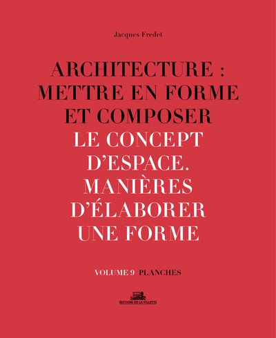 Architecture : Mettre en forme et Composer - volume 9 planches Le Concept d'espace. Manière d'élabor