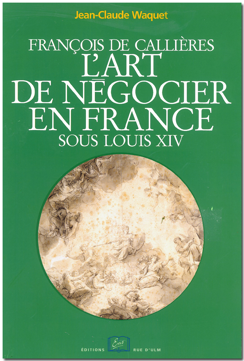 Francois de Callieres.L'Art de Negocier en France Sous