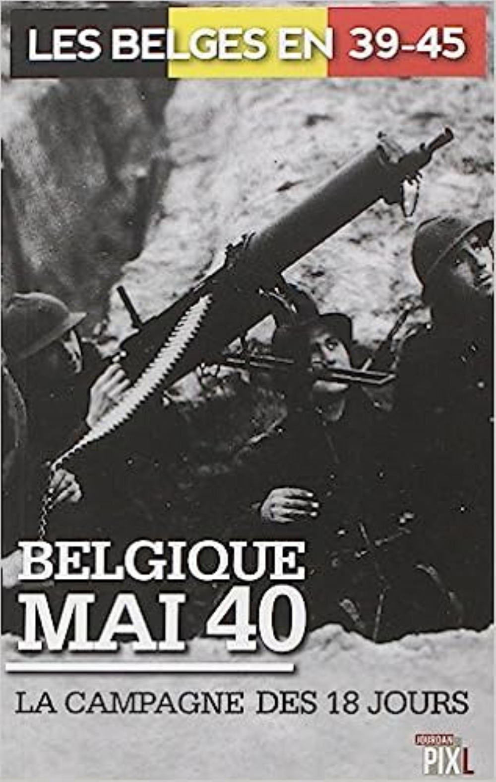 BELGIQUE MAI 40 : LA CAMPAGNE DES 18 JOURS