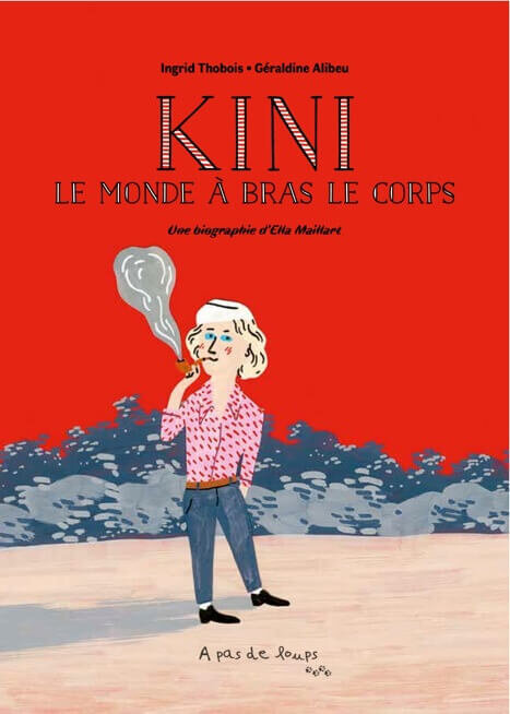 KINI - LE MONDE A BRAS LE CORPS. PETITE BIOGRAPHIE D'ELLA MAILLART