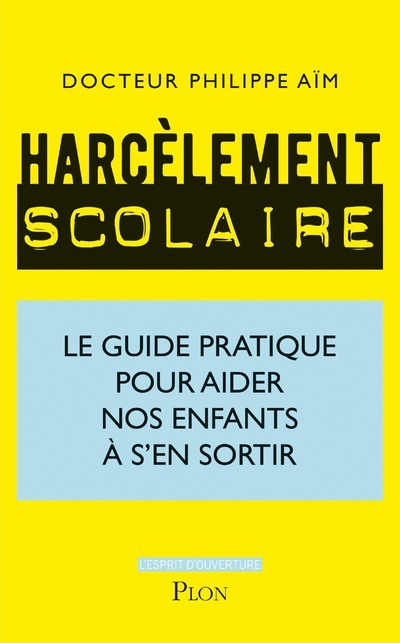 Harcèlement scolaire - Le guide pratique pour aider nos enfants à s'en sortir