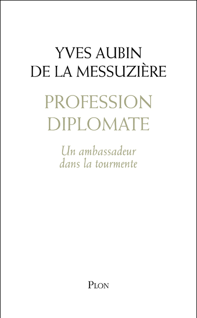 Profession diplomate - Un ambassadeur dans la tourmente