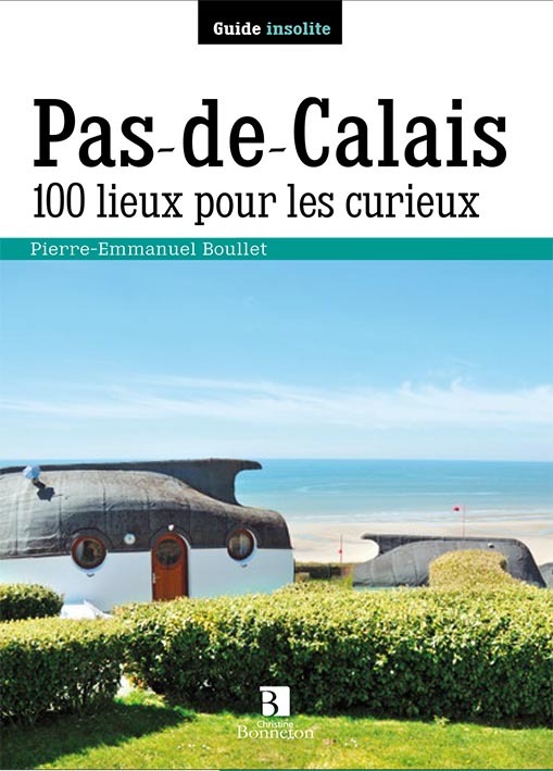 Pas-de-Calais. 100 lieux pour les curieux