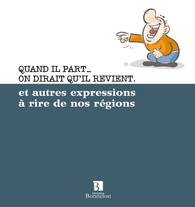 Quand il part, on dirait qu'il revient - et autres expressions à rire de nos régions