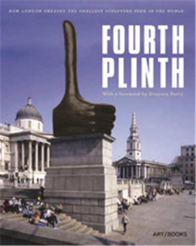 Fourth Plinth How London Created the Smallest Sculpture Park in the World /anglais