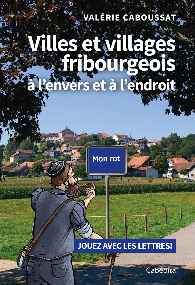 VILLES ET VILLAGES FRIBOURGEOIS A L'ENVERS ET A L'ENDROIT