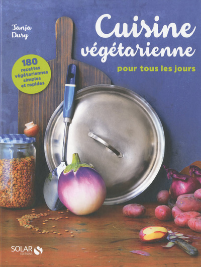 Cuisine végétarienne pour tous les jours - 180 recettes