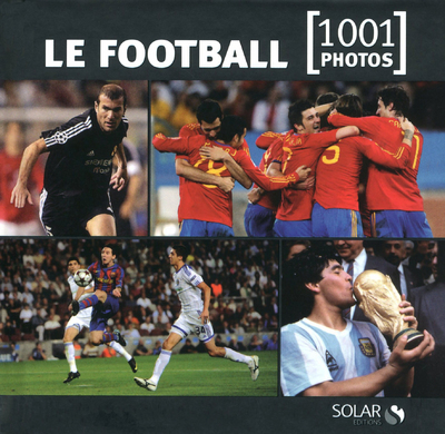 Le football - 1001 photos -nouvelle édition-