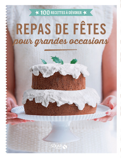 Repas de fêtes pour grandes occasions - 100 recettes à dévorer