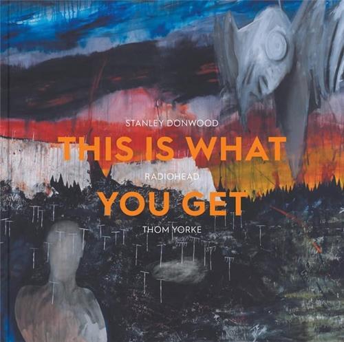 This Is What You Get : Stanley Donwood Radiohead Thom Yorke /anglais