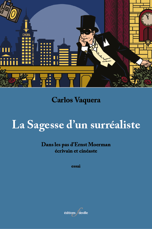 LA SAGESSE D'UN SURREALISTE : DANS LES PAS D'ERNST MOERMAN, ECRIVAIN ET CINEASTE