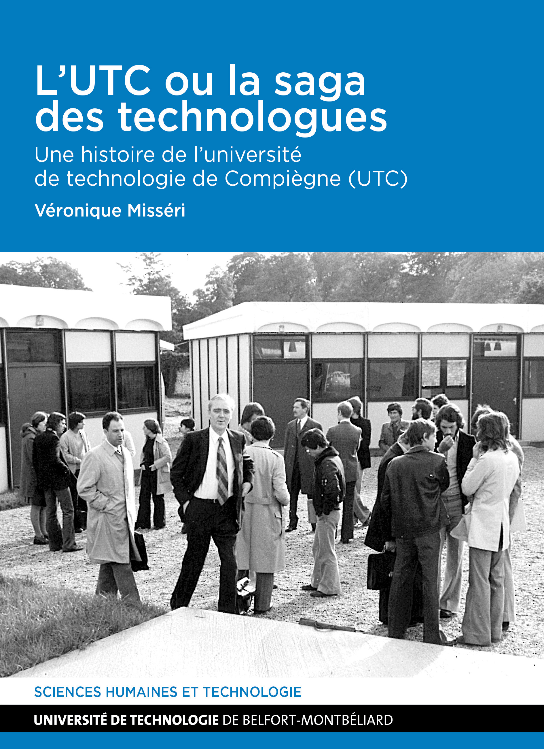 L'UTC OU LA SAGA DES TECHNOLOGUES. UNE HISTOIRE DE L'UNIVERSITE DE TECHNOLOGIE DE COMPIEGNE (UTC)