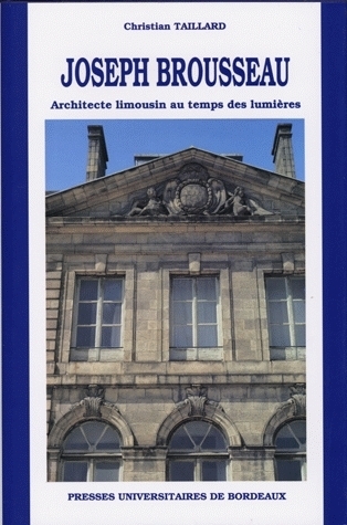 JOSEPH BROUSSEAU. ARCHITECTE LIMOUSIN AU TEMPS DES LUMIERES