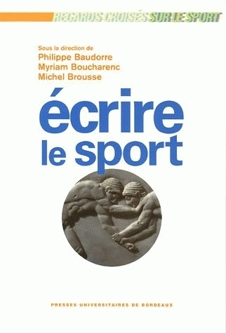 Écrire le sport - [actes du colloque international tenu à la Bibliothèque francophone de Limoges, 31 janvier, 1er et