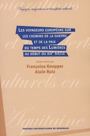 Les voyageurs européens sur les chemins de la guerre et de la paix du temps des Lumières au début du XIXe siècle - actes du colloque organisé à l'Université de Toulouse 2, les 21, 22 et 23 novembre 2002