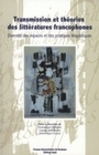 Transmission et théories des littératures francophones - diversité des espaces et des pratiques linguistiques