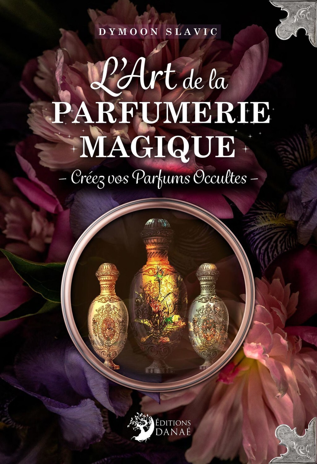 L'Art de la parfumerie magique - Créez vos Parfums Occultes