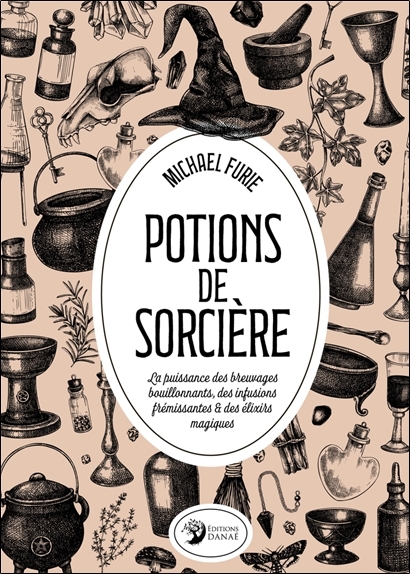 Potions de sorcière - La puissance des breuvages bouillonnants, des infusions frémissantes & des élixirs magiques