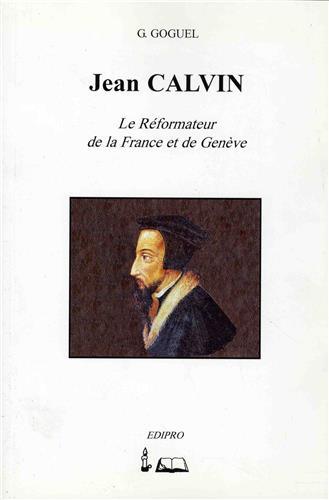 JEAN CALVIN, REFORMATEUR DE LA FRANCE ET DE GENEVE