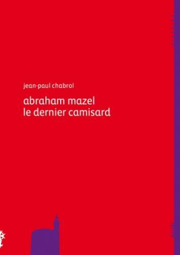 ABRAHAM MAZEL (1677-1710) - LE DERNIER CAMISARD