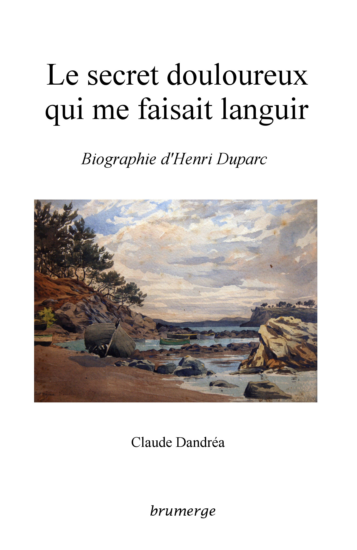 Le secret douloureux qui me faisait languir - Biographie d'Henri Duparc