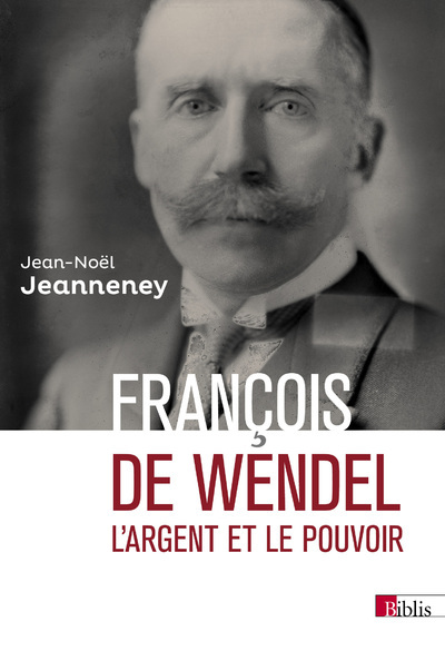 François de Wendel - L'argent et le pouvoir