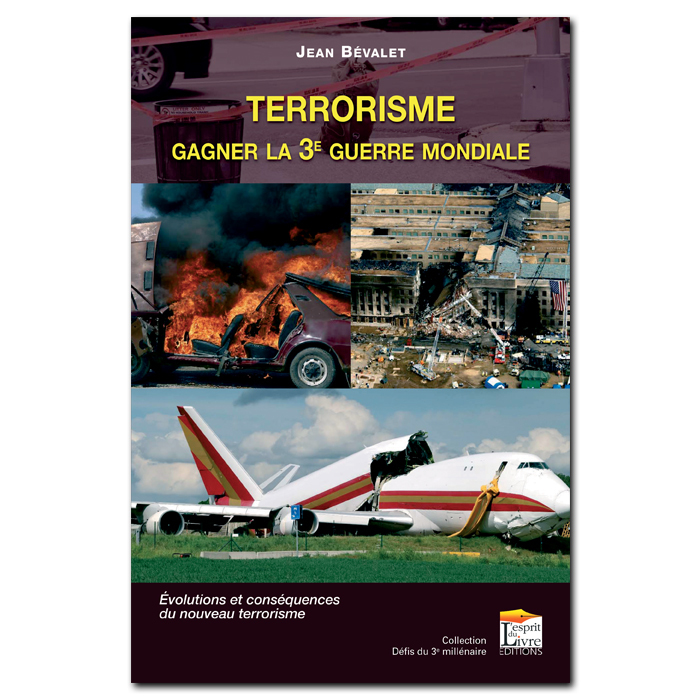 TERRORISME : GAGNER LA 3E GUERRE MONDIALE, EVOLUTION ET CONSEQUENCES DU NOUVEAU TERRORISME