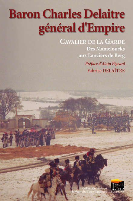 BARON CHARLES DELAITRE, GENERAL D'EMPIRE : CAVALIER DE LA GARDE, DES MAMELOUCKS AUX LANCIERS DE BERG