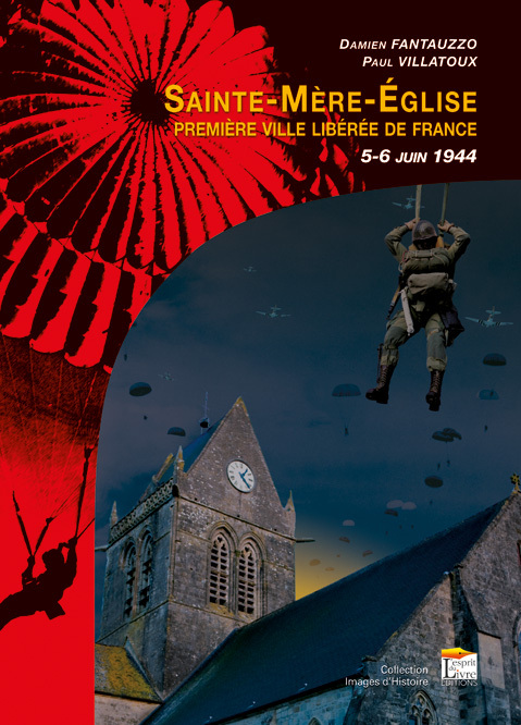 SAINTE-MERE-EGLISE : PREMIERE VILLE LIBEREE DE FRANCE, 5-6 JUIN 1944