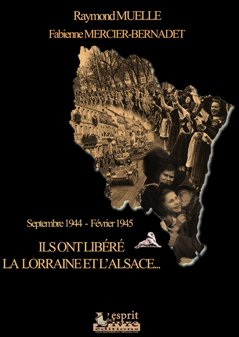 ILS ONT LIBERE LA LORRAINE ET L'ALSACE : SEPTEMBRE 1944-FEVRIER 1945