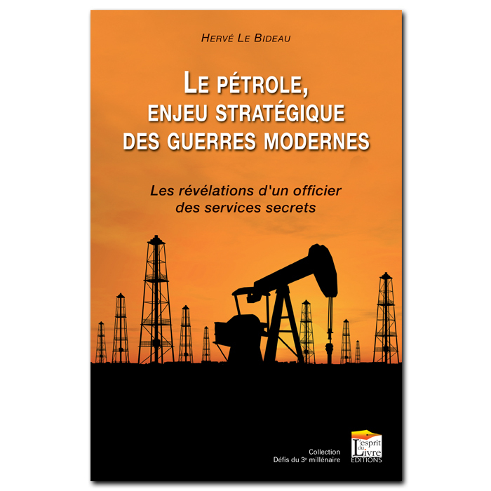LE PETROLE, ENJEU STRATEGIQUE DES GUERRES MODERNES : LES REVELATIONS D'UN OFFICIER DES SERVICES SECR