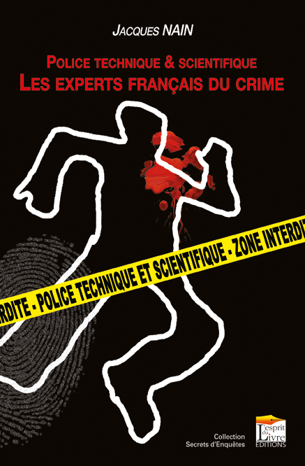 POLICE TECHNIQUE & SCIENTIFIQUE : LES EXPERTS FRANCAIS DU CRIME