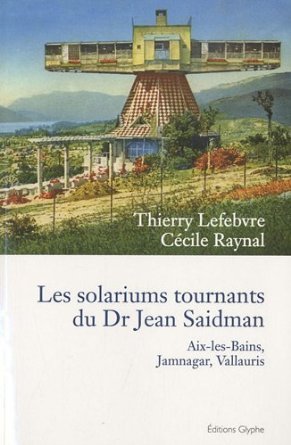 Les solariums tournants du Dr Jean Saidman - Aix-les-Bains, Jamnagar, Vallauris