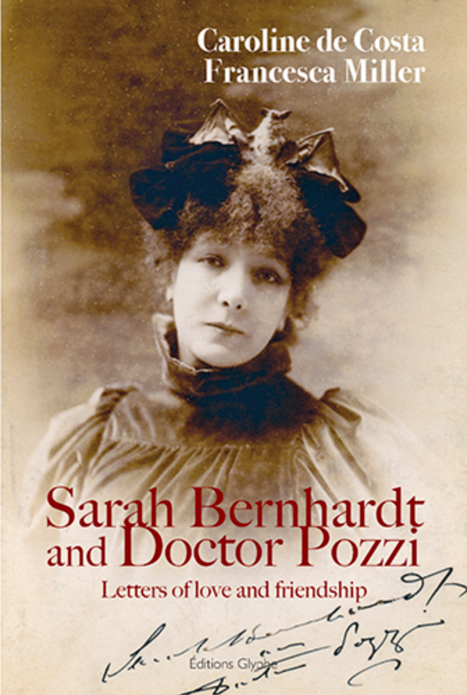 SARAH BERNHARDT AND DOCTEUR POZZI : LETTERS OF LOVE AND FRIENDSHIP