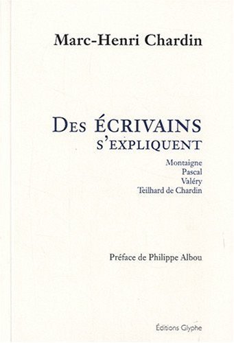 Des écrivains s'expliquent - Montaigne, Pascal, Valéry, Teilhard de Chardin