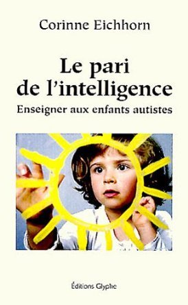 LE PARI DE L'INTELLIGENCE ENSEIGNER AUX ENFANTS AUTISTES
