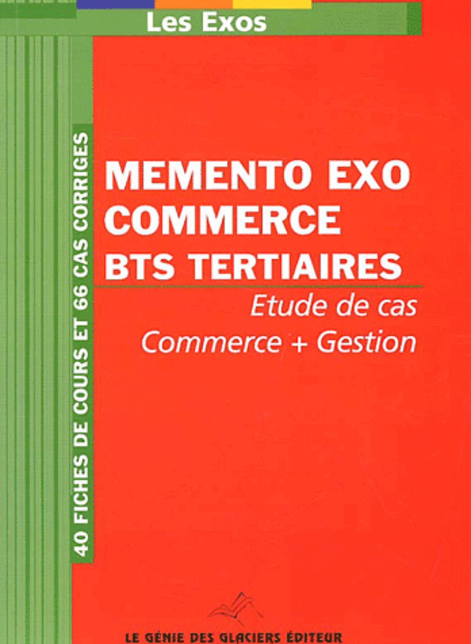 MEMENTO EXO COMMERCE BTS TERTIAIRES. ETUDE DE CAS COMMER + GESTION. 40 FICHES DE