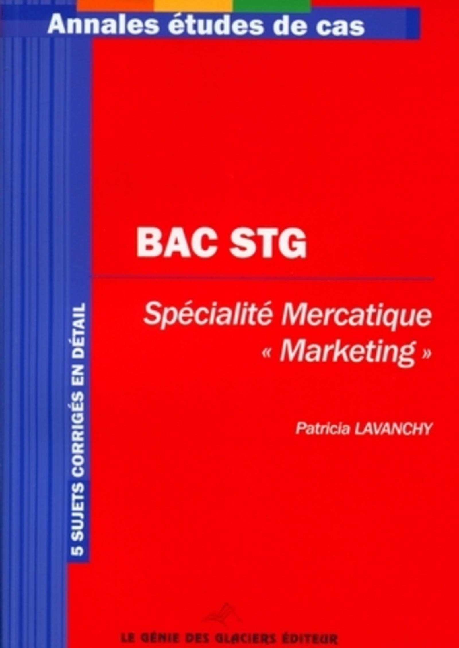 BAC STG. SPECIALITE MERCATIQUE, "MARKETING". 5 SUJETS CORRIGES EN DETAIL