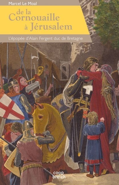 De la Cornouaille à Jérusalem - l'épopée d'Alain Fergent, le dernier duc bretonnant, 1050?-1119?
