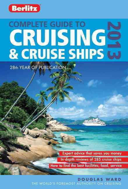 COMPLETE GUIDE TO CRUISING AND CRUISE SHIPS: 2013