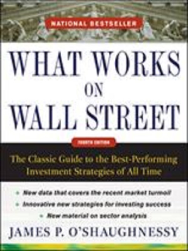 What Works on Wall Street, Fourth Edition: The Classic Guide to the Best-Performing Investment Strategies of All Time