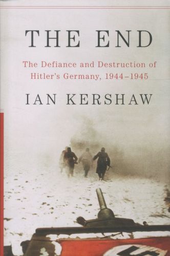 THE END: THE DEFIANCE AND DESTRUCTION OF HITLER'S GERMANY, 1944-1945