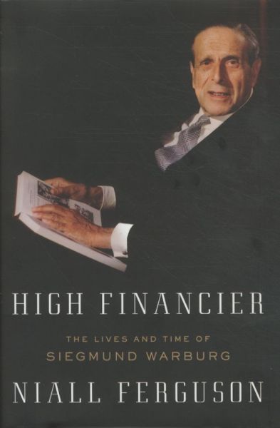 High Financier: The Lives and Time of Siegmund Warburg