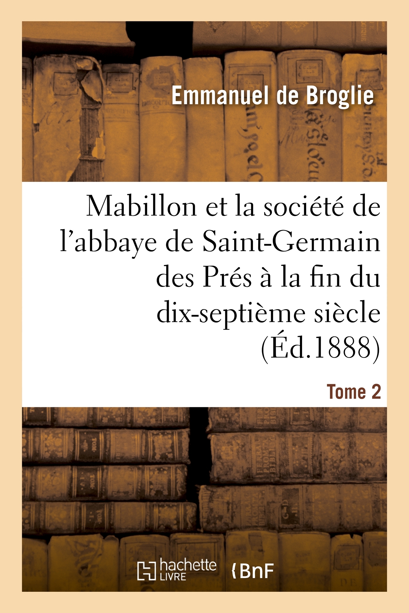 Mabillon et la société de l'abbaye de Saint-Germain des Prés. Tome 2