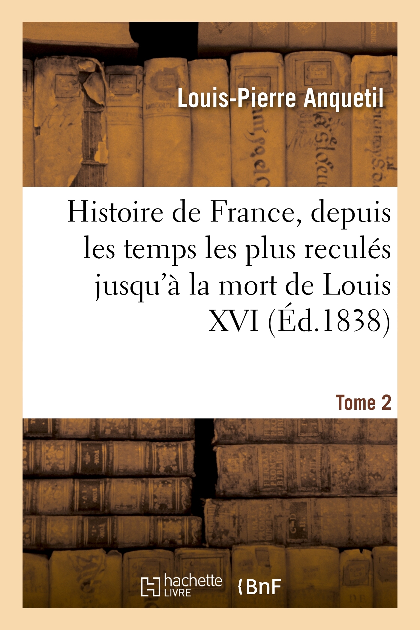 Histoire de France, depuis les temps les plus reculés jusqu'à la mort de Louis XVI. Tome 2