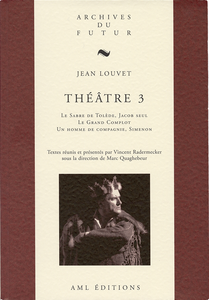 THEATRE DE JEAN LOUVET - T03 - THEATRE 3 : LE SABRE DE TOLEDE ; JACOB SEUL ; LE GRAND COMPLOT ; UN H