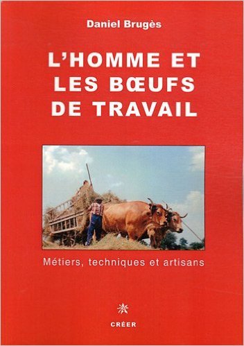 L'homme et les boeufs de travail - metiers, techniques et artisans