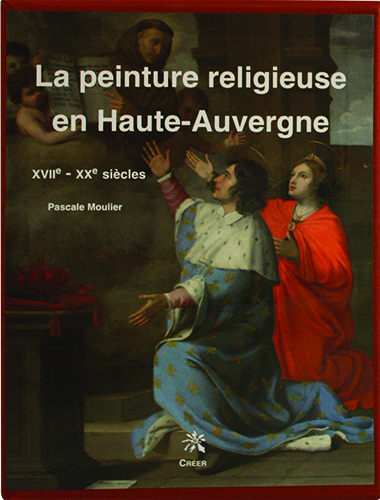 La peinture religieuse en haute-auvergne - xviie-xxe siecles
